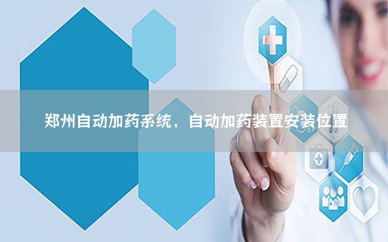 郑州自动加药系统，自动加药装置安装位置